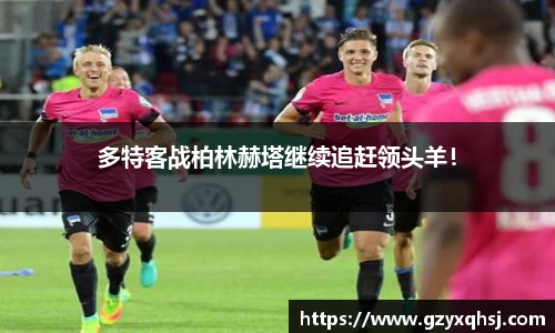 多特客战柏林赫塔继续追赶领头羊！