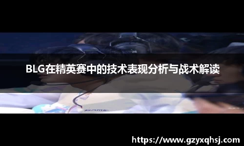 BLG在精英赛中的技术表现分析与战术解读