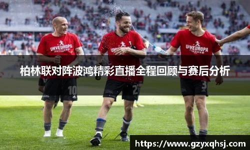 柏林联对阵波鸿精彩直播全程回顾与赛后分析