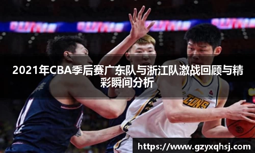 2021年CBA季后赛广东队与浙江队激战回顾与精彩瞬间分析