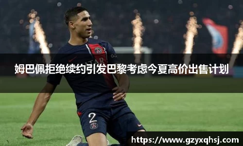 姆巴佩拒绝续约引发巴黎考虑今夏高价出售计划