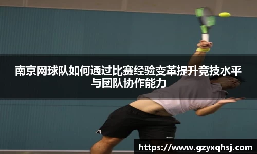 南京网球队如何通过比赛经验变革提升竞技水平与团队协作能力