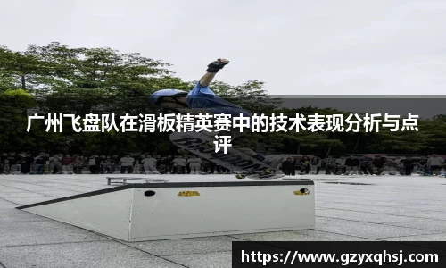 广州飞盘队在滑板精英赛中的技术表现分析与点评